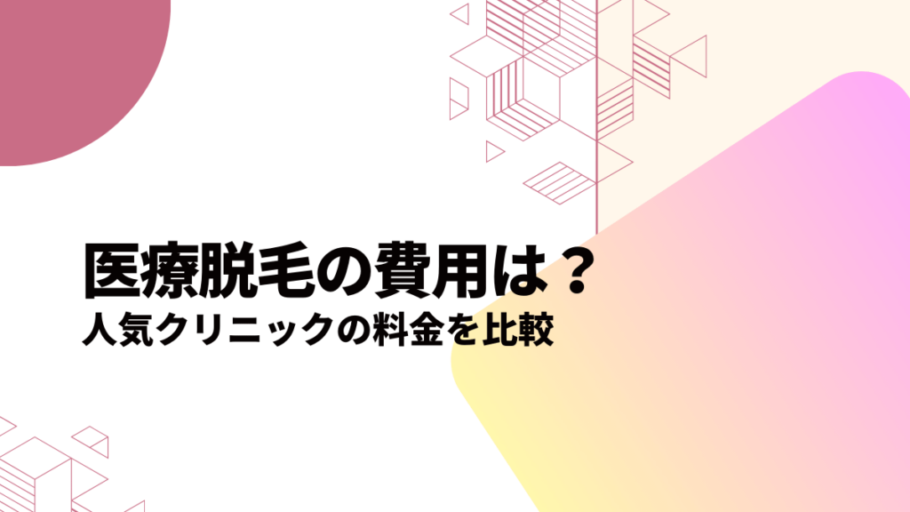 医療脱毛の費用は？人気クリニックの料金を比較